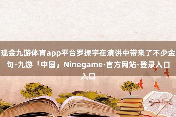 现金九游体育app平台罗振宇在演讲中带来了不少金句-九游「中国」Ninegame·官方网站-登录入口