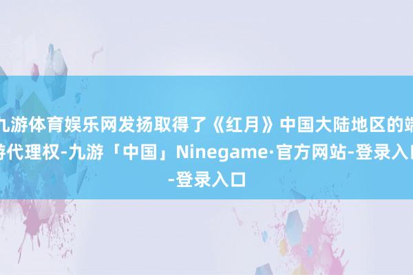 九游体育娱乐网发扬取得了《红月》中国大陆地区的端游代理权-九游「中国」Ninegame·官方网站-登录入口